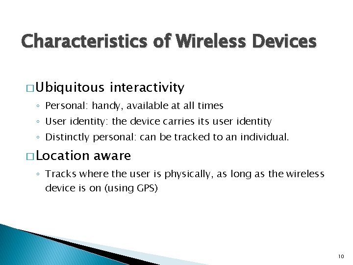 Characteristics of Wireless Devices � Ubiquitous interactivity ◦ Personal: handy, available at all times
