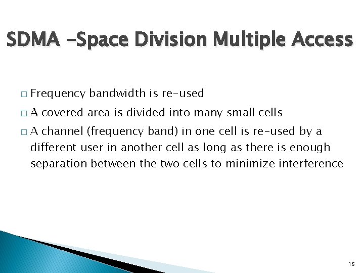 SDMA -Space Division Multiple Access � Frequency bandwidth is re-used � A covered area