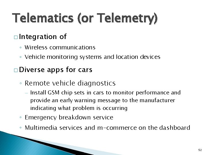 Telematics (or Telemetry) � Integration of ◦ Wireless communications ◦ Vehicle monitoring systems and