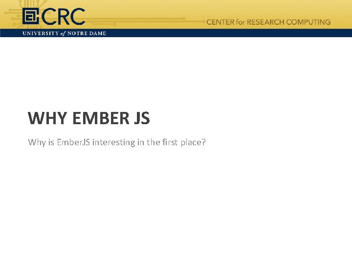 WHY EMBER JS Why is Ember. JS interesting in the first place? 