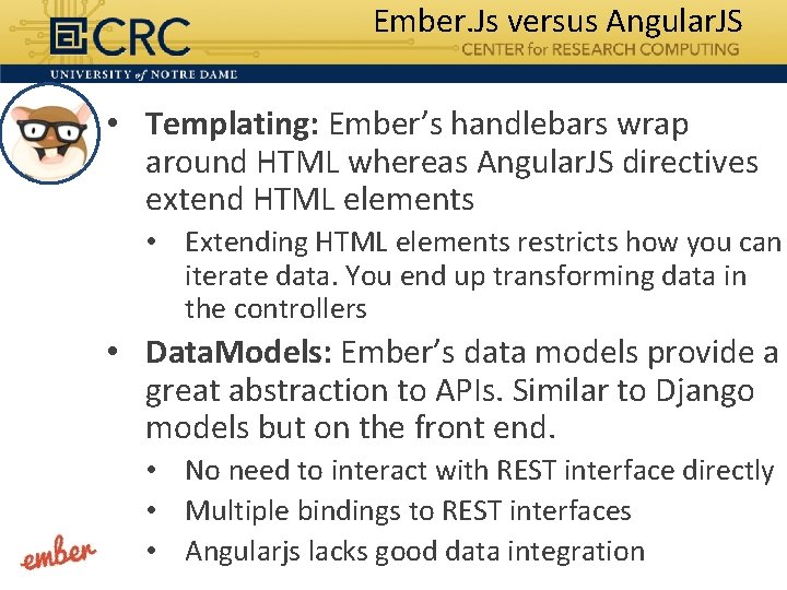 Ember. Js versus Angular. JS • Templating: Ember’s handlebars wrap around HTML whereas Angular.