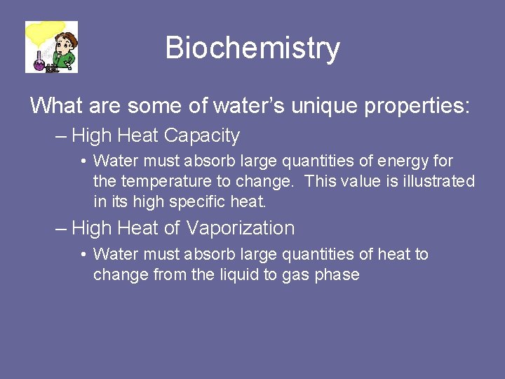 Biochemistry What are some of water’s unique properties: – High Heat Capacity • Water