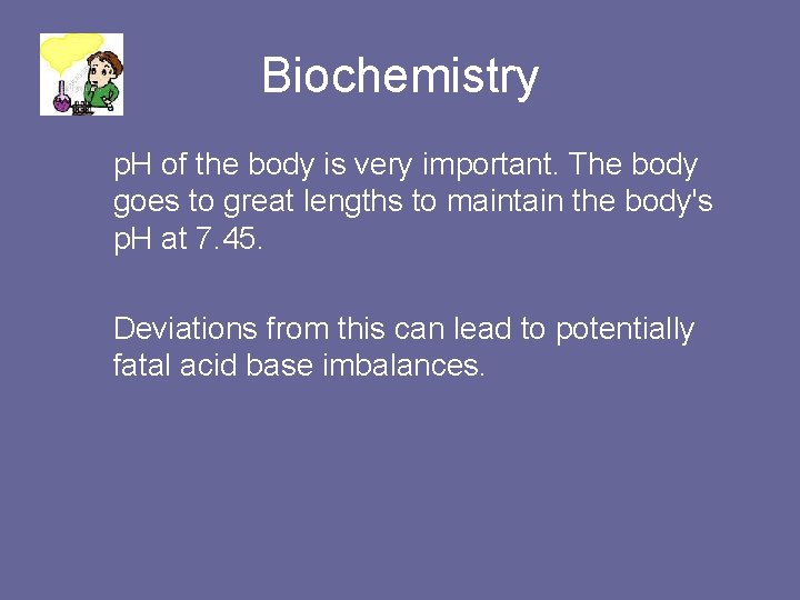 Biochemistry p. H of the body is very important. The body goes to great