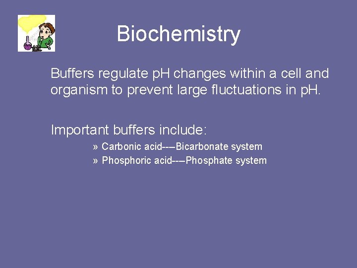 Biochemistry Buffers regulate p. H changes within a cell and organism to prevent large