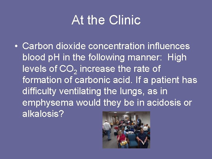 At the Clinic • Carbon dioxide concentration influences blood p. H in the following