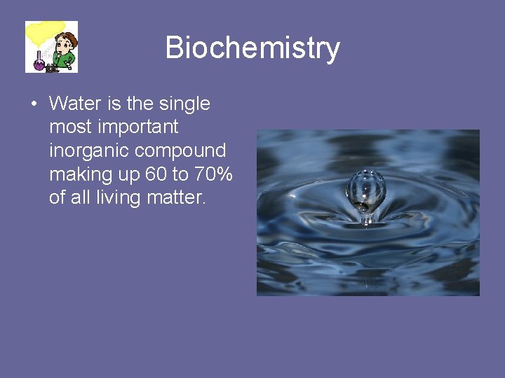 Biochemistry • Water is the single most important inorganic compound making up 60 to