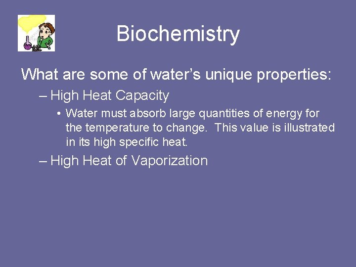 Biochemistry What are some of water’s unique properties: – High Heat Capacity • Water