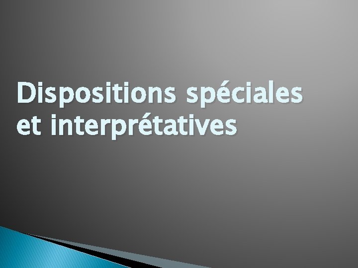 Dispositions spéciales et interprétatives 