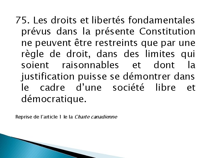 75. Les droits et libertés fondamentales prévus dans la présente Constitution ne peuvent être