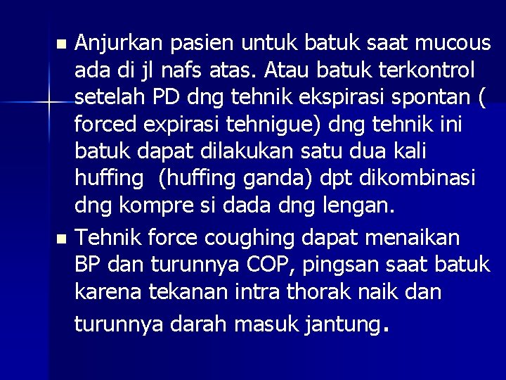 Anjurkan pasien untuk batuk saat mucous ada di jl nafs atas. Atau batuk terkontrol