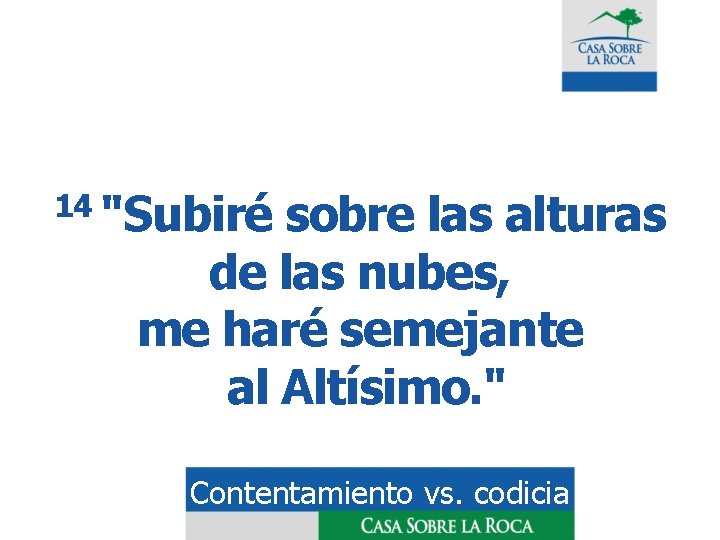 14 "Subiré sobre las alturas de las nubes, me haré semejante al Altísimo. "