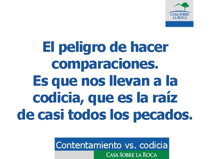 El peligro de hacer comparaciones. Es que nos llevan a la codicia, que es