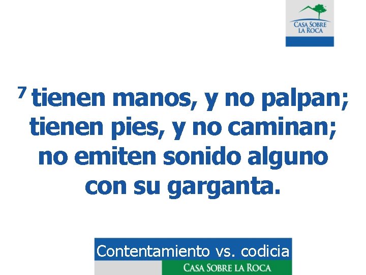 7 tienen manos, y no palpan; tienen pies, y no caminan; no emiten sonido