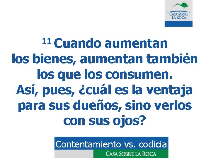 11 Cuando aumentan los bienes, aumentan también los que los consumen. Así, pues, ¿cuál