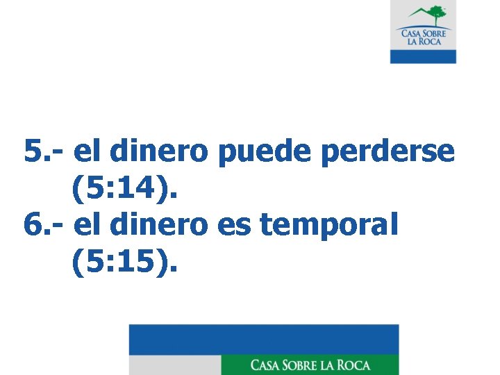 5. - el dinero puede perderse (5: 14). 6. - el dinero es temporal