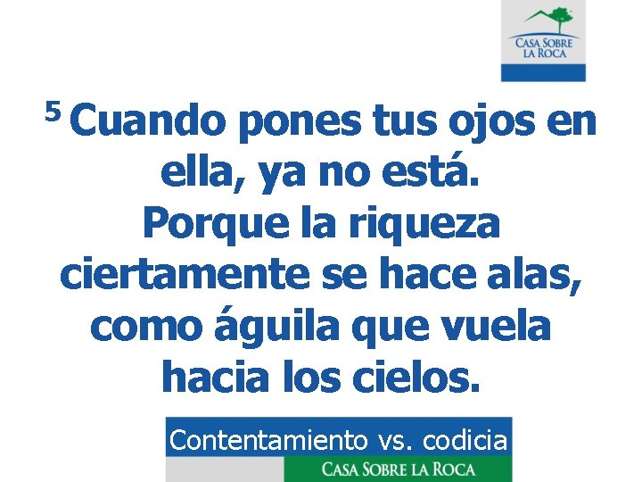 5 Cuando pones tus ojos en ella, ya no está. Porque la riqueza ciertamente