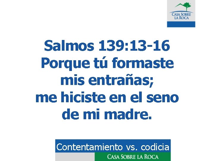 Salmos 139: 13 -16 Porque tú formaste mis entrañas; me hiciste en el seno