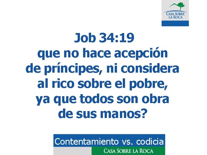 Job 34: 19 que no hace acepción de príncipes, ni considera al rico sobre