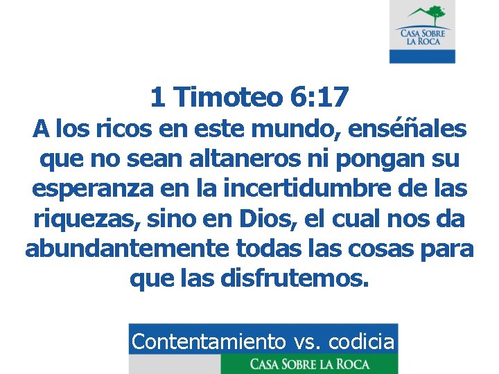 1 Timoteo 6: 17 A los ricos en este mundo, enséñales que no sean