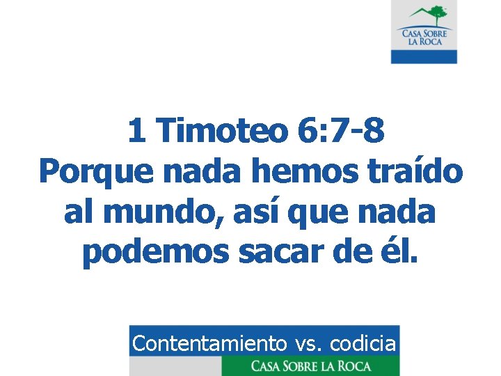 1 Timoteo 6: 7 -8 Porque nada hemos traído al mundo, así que nada