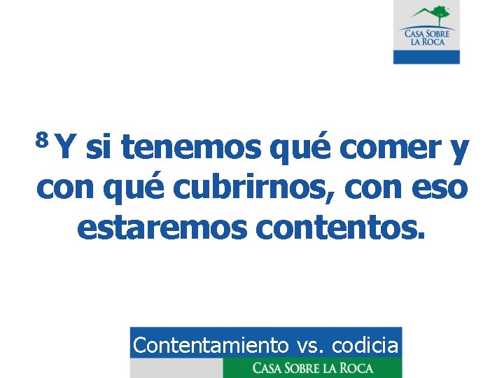 8 Y si tenemos qué comer y con qué cubrirnos, con eso estaremos contentos.