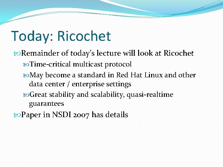 Today: Ricochet Remainder of today’s lecture will look at Ricochet Time-critical multicast protocol May