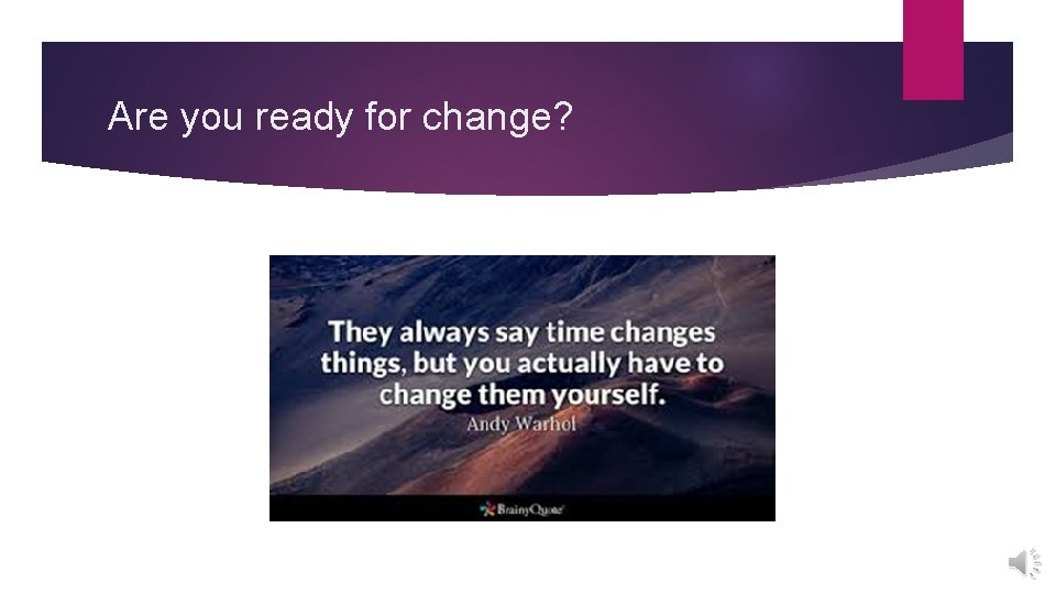 Are you ready for change? 