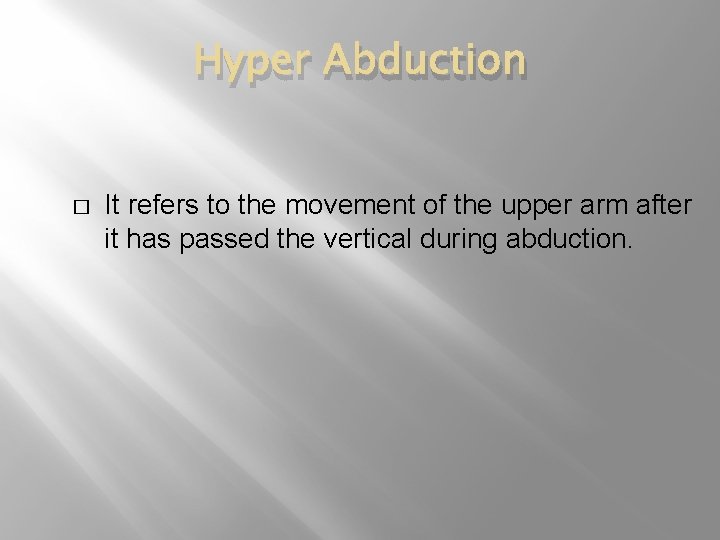 Hyper Abduction � It refers to the movement of the upper arm after it Hyper Abduction � It refers to the movement of the upper arm after it
