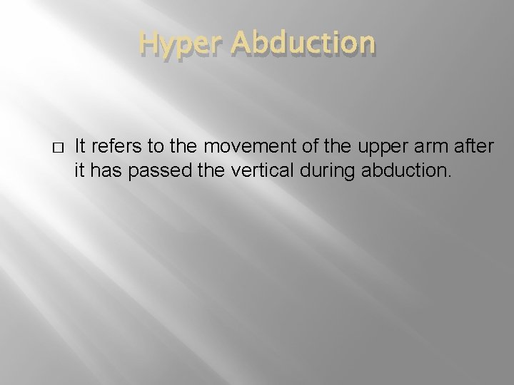 Hyper Abduction � It refers to the movement of the upper arm after it