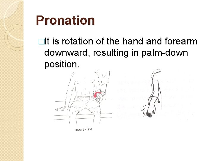 Pronation �It is rotation of the hand forearm downward, resulting in palm-down position. Pronation �It is rotation of the hand forearm downward, resulting in palm-down position.