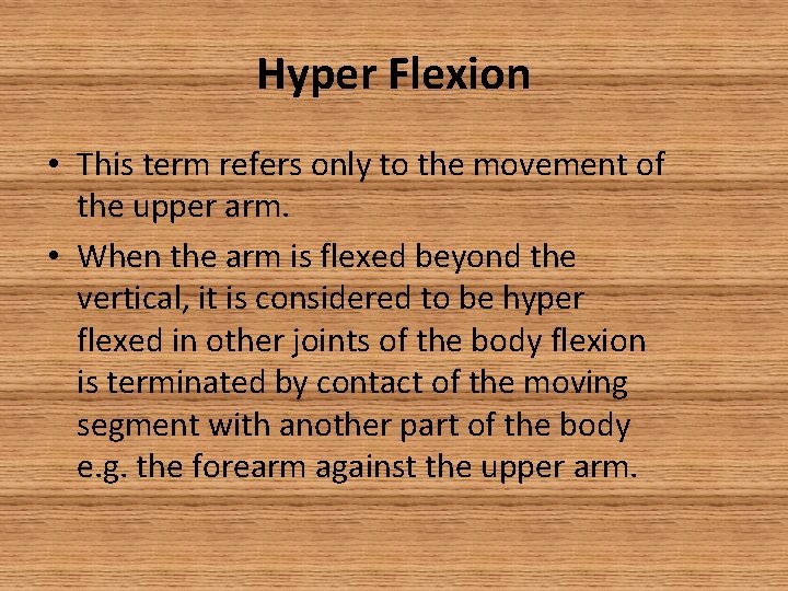 Hyper Flexion • This term refers only to the movement of the upper arm.