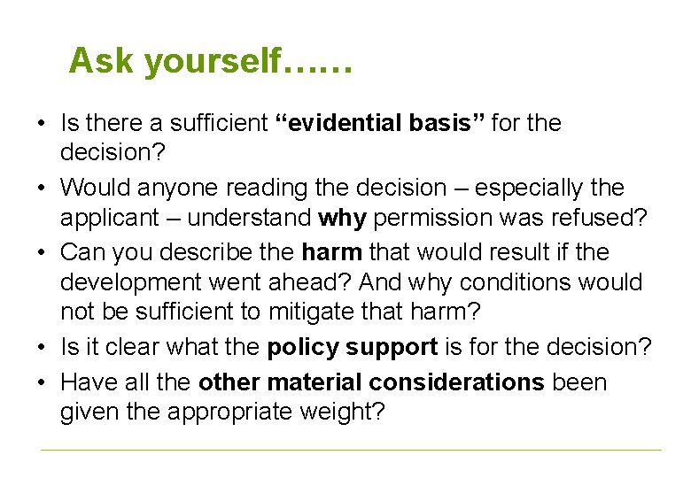 Ask yourself…… • Is there a sufficient “evidential basis” for the decision? • Would