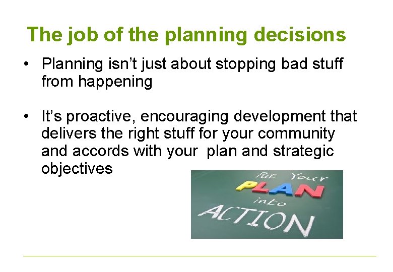The job of the planning decisions • Planning isn’t just about stopping bad stuff