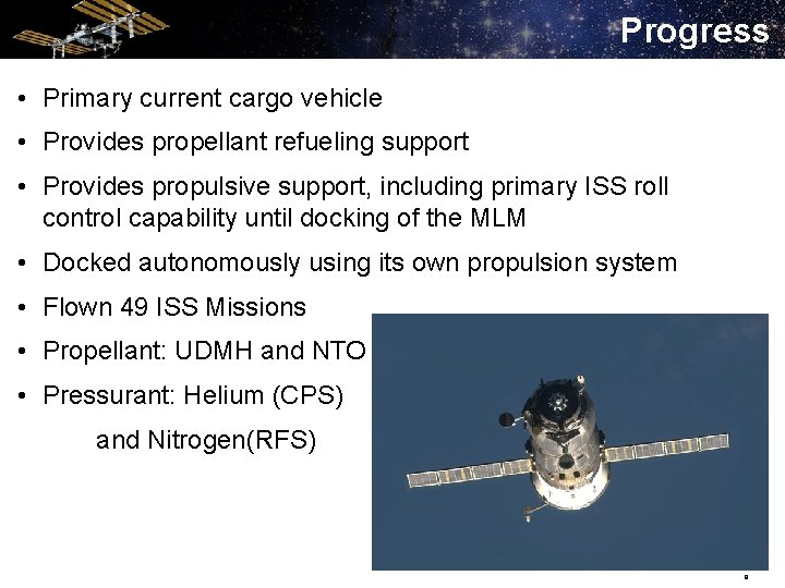 Progress • Primary current cargo vehicle • Provides propellant refueling support • Provides propulsive