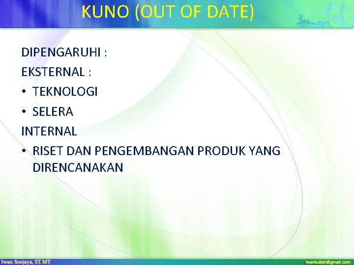 KUNO (OUT OF DATE) DIPENGARUHI : EKSTERNAL : • TEKNOLOGI • SELERA INTERNAL •