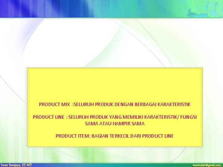 PRODUCT MIX : SELURUH PRODUK DENGAN BERBAGAI KARAKTERISTIK PRODUCT LINE : SELURUH PRODUK YANG