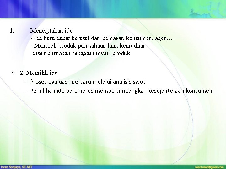 1. Menciptakan ide - Ide baru dapat berasal dari pemasar, konsumen, agen, … -