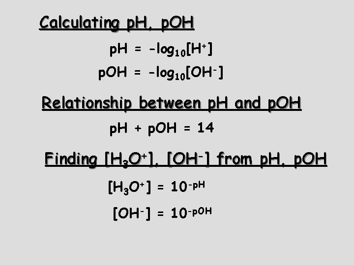 Calculating p. H, p. OH p. H = -log 10[H+] p. OH = -log