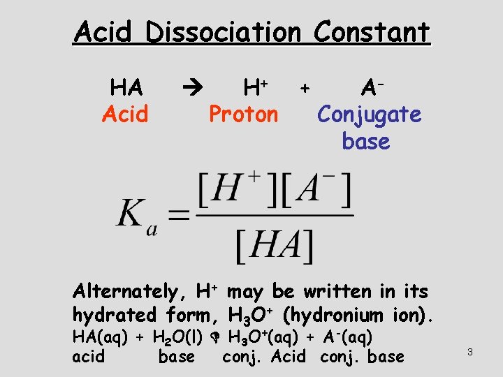 Acid Dissociation Constant HA Acid H+ + AProton Conjugate base Alternately, H+ may be