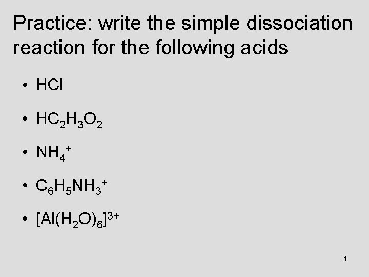 Practice: write the simple dissociation reaction for the following acids • HCl • HC