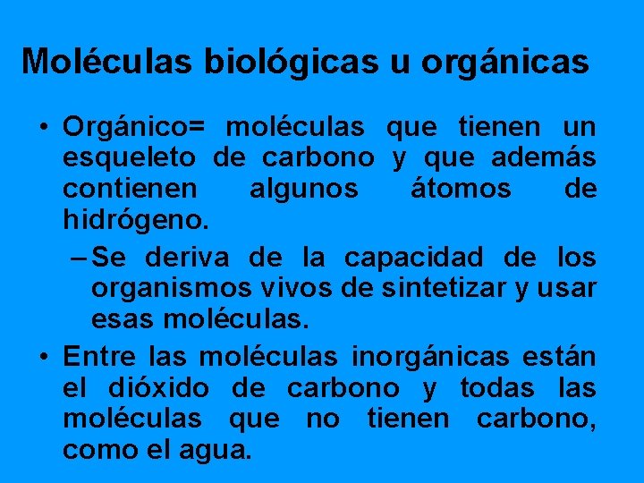 Moléculas biológicas u orgánicas • Orgánico= moléculas que tienen un esqueleto de carbono y