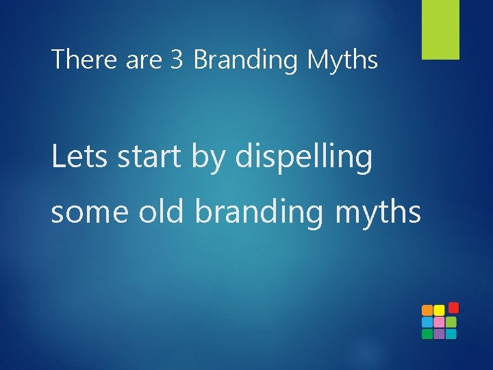There are 3 Branding Myths Lets start by dispelling some old branding myths 