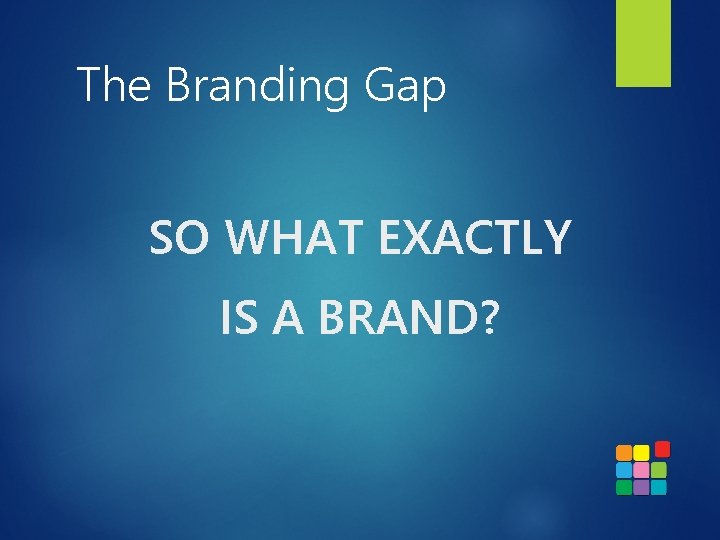 The Branding Gap SO WHAT EXACTLY IS A BRAND? 