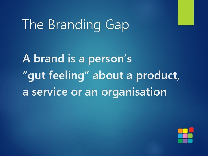 The Branding Gap A brand is a person’s “gut feeling” about a product, a