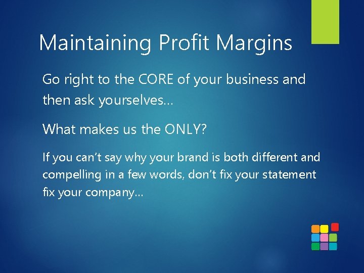 Maintaining Profit Margins Go right to the CORE of your business and then ask