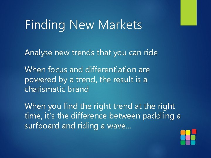 Finding New Markets Analyse new trends that you can ride When focus and differentiation