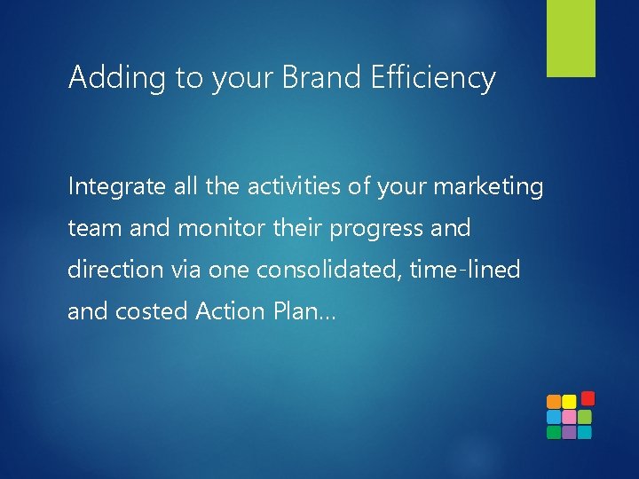 Adding to your Brand Efficiency Integrate all the activities of your marketing team and