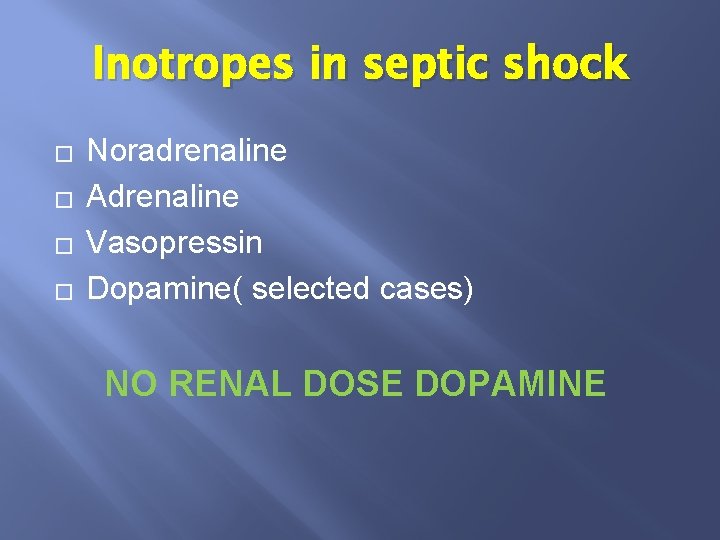 Inotropes in septic shock � � Noradrenaline Adrenaline Vasopressin Dopamine( selected cases) NO RENAL