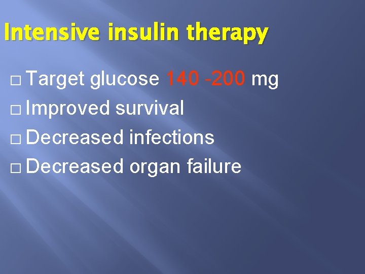 Intensive insulin therapy � Target glucose 140 -200 mg � Improved survival � Decreased