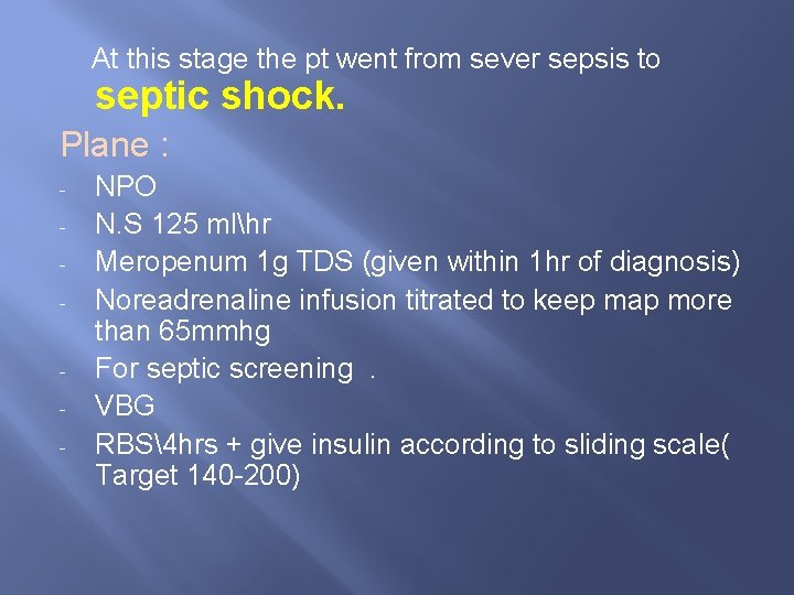 At this stage the pt went from sever sepsis to septic shock. Plane :